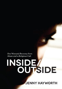 Inside/Outside: One Woman's Recovery from Abuse and a Religious Cult, by Jenny Hayworth
