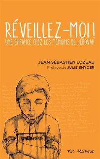 R�veillez-moi! : une enfance chez les T�moins de Jehovah. Jean-s�bastien lozeau.