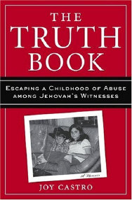 The Truth Book: Escaping a Childhood of Abuse Among Jehovah's Witnesses. Joy Castro