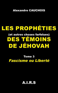 Les proph�ties (et autres choses farfelues) des T�moins de J�hovah, Tome 1, Le Myst�re accompli, par Alexandre Cauchois